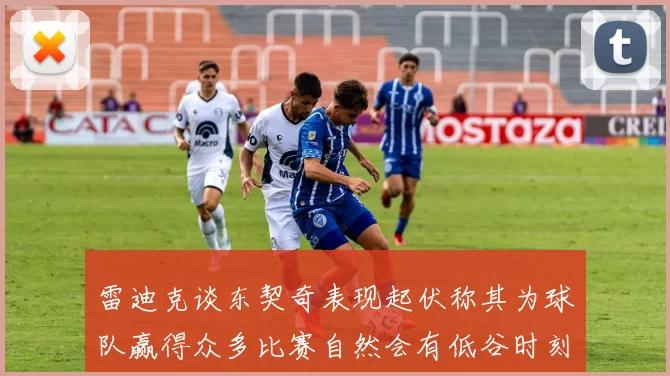 雷迪克谈东契奇表现起伏称其为球队赢得众多比赛自然会有低谷时刻